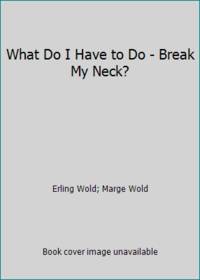 What Do I Have to Do - Break My Neck?