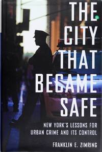 The City That Became Safe: New York's Lessons for Urban Crime and Its Control (Studies In...