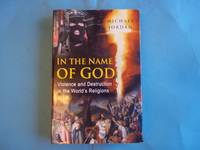 In the Name of God: Violence and Destruction in the World's Religions: Violence and Destructions...