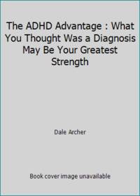 The ADHD Advantage : What You Thought Was a Diagnosis May Be Your Greatest Strength