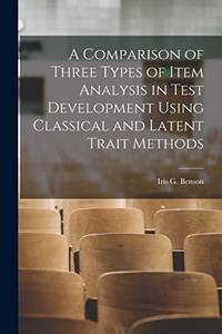 A Comparison of Three Types of Item Analysis in Test Development Using Classical and Latent Trait Methods