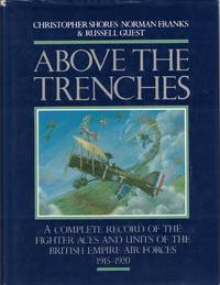 Above the Trenches: A Complete Record of the Fighter Aces and Units of the British Empire Air Forces, 1915-1920