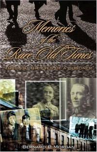 Memories of the Rare Old Times: Through The Eyes of a Dubliner by Bernard P Morgan