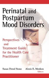 Perinatal and Postpartum Mood Disorders : Perspectives and Treatment Guide for the Health Care...