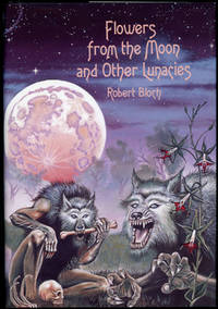 FLOWERS FROM THE MOON AND OTHER LUNACIES by Bloch, Robert - 1998