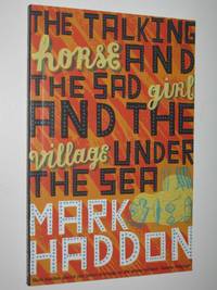 The Talking Horse and the Sad Girl and the Village Under the Sea by Mark Haddon - Paperback - 2006 - from Manyhills Books (SKU: 10070020)