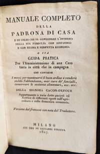 Manuale completo della padrona di casa e di colei che sa governare l'interno della sua famiglia con risparmio e con buona e perfetta economia o sia guida pratica per l'amministrazione di una casa tanto in città che in campagna che contiene i mezzi per mantenervi il buon ordine e rendere stabile l'abbondanza, aver cura de' fanciulli, conservare le sostanze alimentary, ecc. ecc. Della signora Gacon Dufour. Versione dal francese con note del traduttore