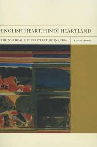 English Heart, Hindi Heartland: The Political Life of Literature in India