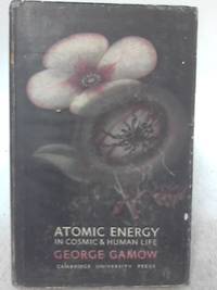 Atomic Energy In Cosmic And Human Life: Fifty Years Of Radioactivity by George Gamow - 1947