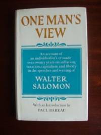 One Man&#039;s View  -   An Account of an Individualist&#039;s Crusade Over Twenty Years on Inflation, Taxation, Capitalism and Liberty in the Speeches and Writing of Walter Salomon by Salomon, Walter - 1973