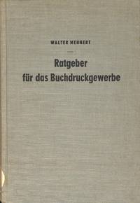 Ratgeber für das Buchdruckgewerbe. Wissenswerte Zahlen und Berechnungsgrundlagen für den Betriebsleiter, Fachkaufmann, Lehrmeister und Gehilfen.