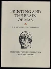 Printing and The Brain of Man: The Sixteenth-Century Brain: An Exhibition and Catalogue of Selections from the Collection of Eugene S. Flamm