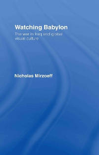 Watching Babylon: The War in Iraq and Global Visual Culture