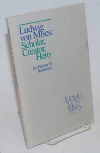 Ludwig von Mises: Scholar, Creator, Hero