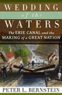 Wedding Of The Waters: The Erie Canal And The Making Of A Great Nation by Peter L. Bernstein - 2007-12-01