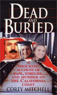 Dead and Buried : A Shocking Account of Rape, Torture, and Murder on the California Coast