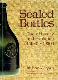 Sealed Bottles: Their History and Evolution, 1630-1930 by Morgan, Roy - 1976