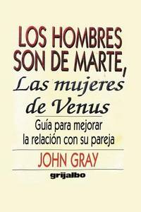 Los Hombres Son De Marte, Las Mujeres de Venus: Guia para mejorar la relacion con su pareja