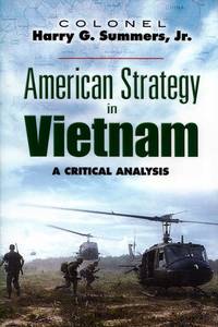American Strategy in Vietnam. A Critical Analysis by Harry G. Colonel Summers - Paperback - 1st thus - 2007 - from Adelaide Booksellers (SKU: BIB312908)