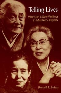 Telling Lives: Women&#039;s Self-Writing in Modern Japan by Loftus, Ronald P