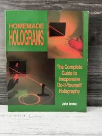 Homemade Holograms: The Complete Guide to Inexpensive, Do-It-Yourself Holography