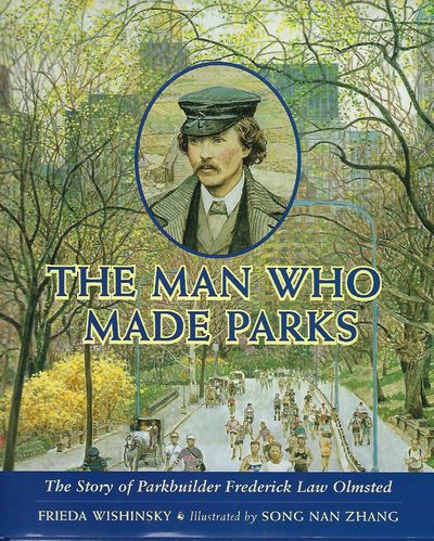 THE MAN WHO MADE PARKS: THE STORY OF PARKBUILDER FREDERICK LAW OLMSTED