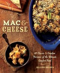 Mac & Cheese : More Than 80 Classic and Creative Versions of the Ultimate Comfort Food