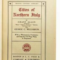 Cities of Northern Italy by Allen, Grant; Williamson, George C - 1912