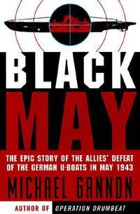 Black May : The Epic Story of the Allies&#039; Defeat of the German U-Boats in May 1943 by Michael V. Gannon - 1998