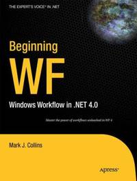 Beginning WF : Windows Workflow in . Net 4.0