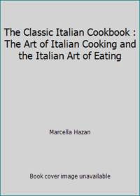 image of The Classic Italian Cookbook : The Art of Italian Cooking and the Italian Art of Eating