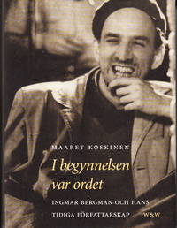 I begynnelsen var ordet. Ingmar Bergman och hans tidiga författarskap.