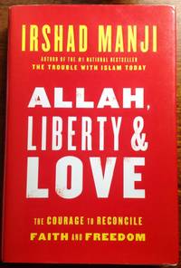Allah, Liberty and Love: The Courage to Reconcile Faith and Freedom