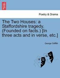 The Two Houses: a Staffordshire tragedy. Founded on facts. In three acts and in verse etc.