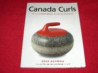 Canada Curls : The Illustrated History of Curling in Canada by Maxwell, Doug - 2003