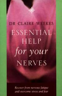 Essential Help for Your Nerves : Recover from Nervous Fatigue and Overcome Stress and Fear