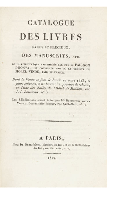Catalogue des Livres rares et précieux, des Manuscrits, etc. de la Bibliothèque rassamblée par feu M. Paignon Dijonval, et continuée par M. le Vicomte de Morel-Vindé, Pair de France. Dont la Vente se fera le lundi 17 mars 1823, et jours suivans…
