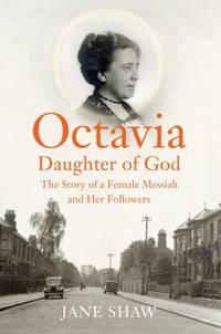 Octavia, Daughter of God : The Story of a Female Messiah and Her Followers by Jane Shaw - 2011