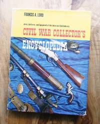 CIVIL WAR COLLECTOR'S ENCYCLOPEDIA : Arms. Uniforms, and Equipment of the Union and Confederacy