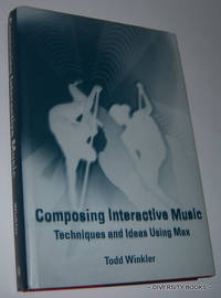 COMPOSING INTERACTIVE MUSIC : Techniques and Ideas Using Max (Includes CD)