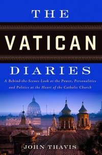 The Vatican Diaries: A Behind-The-Scenes Look at the Power, Personalities and Politics at the...