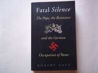 Fatal Silence: The Pope, the Resistance and the German Occupation of Rome