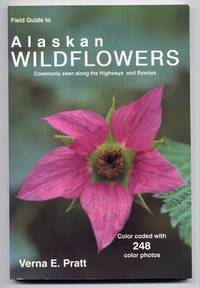 Field Guide to Alaskan Wildflowers: by Pratt, Verna E.: - 2000