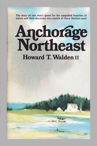 image of Anchorage Northeast. The Story of One Man's Quest for the Unspoiled Bounties of Nature and Their Discovery on a Stretch of Nova Scotia Coas