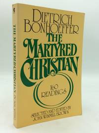 THE MARTYRED CHRISTIAN: 160 Readings from Dietrich Bonhoeffer