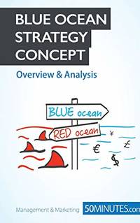 Blue Ocean Strategy Concept - Overview & Analysis: Innovate your way to success and push your...