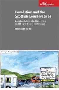 Devolution and the Scottish Conservatives: Banal Activism, Electioneering and the Politics of...