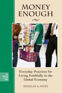 Money Enough : Everyday Practices for Living Faithfully in the Global Economy