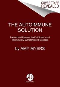 The Autoimmune Solution : Prevent and Reverse the Full Spectrum of Inflammatory Symptoms and...