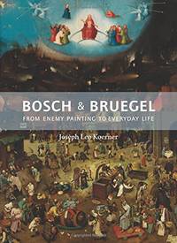 Bosch and Bruegel: From Enemy Painting to Everyday Life (The A. W. Mellon Lectures in the Fine...